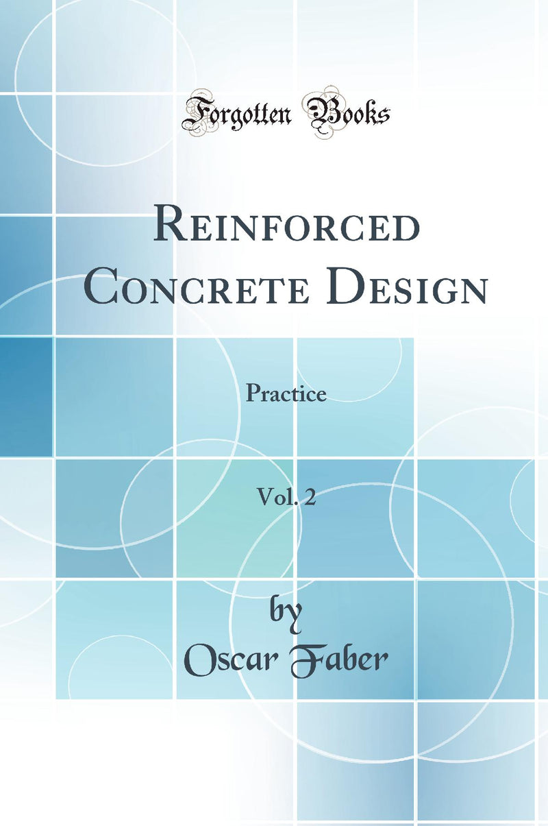 Reinforced Concrete Design, Vol. 2: Practice (Classic Reprint)