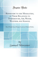 Repertory to the Modalities, in Their Relations to Temperature, Air, Water, Weather, and Seasons: Based Mainly Upon Hering''s Condensed Materia Medica (Classic Reprint)
