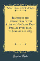 Roster of the Commandery of the State of New York From January 17th, 1866, to January 1st, 1895 (Classic Reprint)