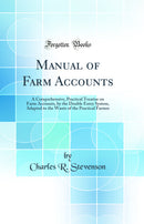 Manual of Farm Accounts: A Comprehensive, Practical Treatise on Farm Accounts, by the Double Entry System, Adapted to the Wants of the Practical Farmer (Classic Reprint)