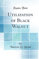 Utilization of Black Walnut (Classic Reprint)