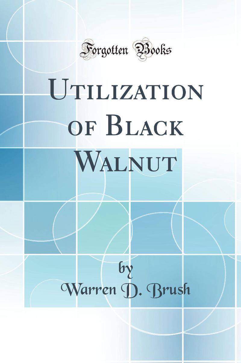 Utilization of Black Walnut (Classic Reprint)