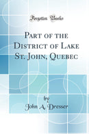 Part of the District of Lake St. John, Quebec (Classic Reprint)