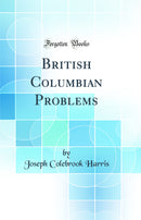 British Columbian Problems (Classic Reprint)