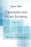 Crockery and Glass Journal: July 4, 1912 (Classic Reprint)