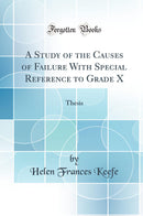 A Study of the Causes of Failure With Special Reference to Grade X: Thesis (Classic Reprint)