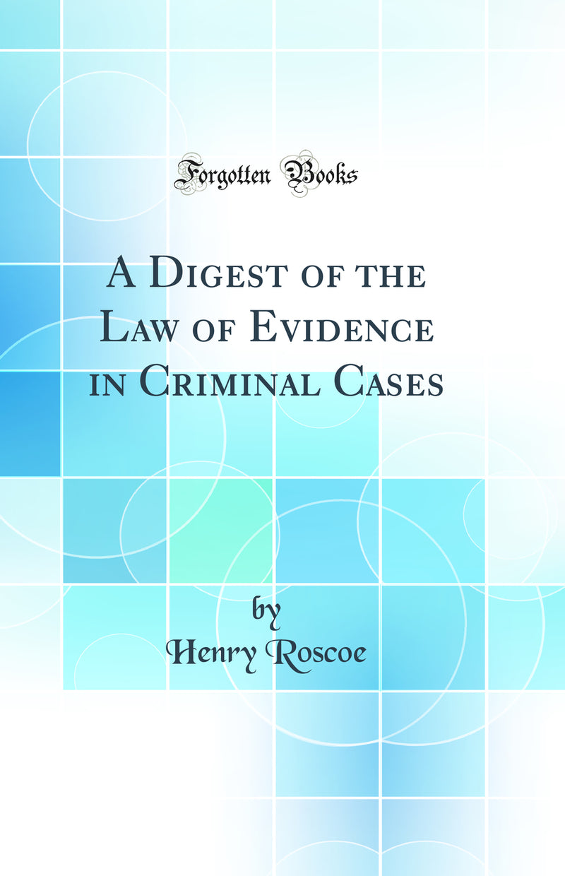 A Digest of the Law of Evidence in Criminal Cases (Classic Reprint)