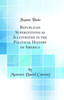 Republican Superstitions as Illustrated in the Political History of America (Classic Reprint)