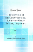 Transactions of the Odontological Society of Great Britain, 1865-66-67, Vol. 5 (Classic Reprint)