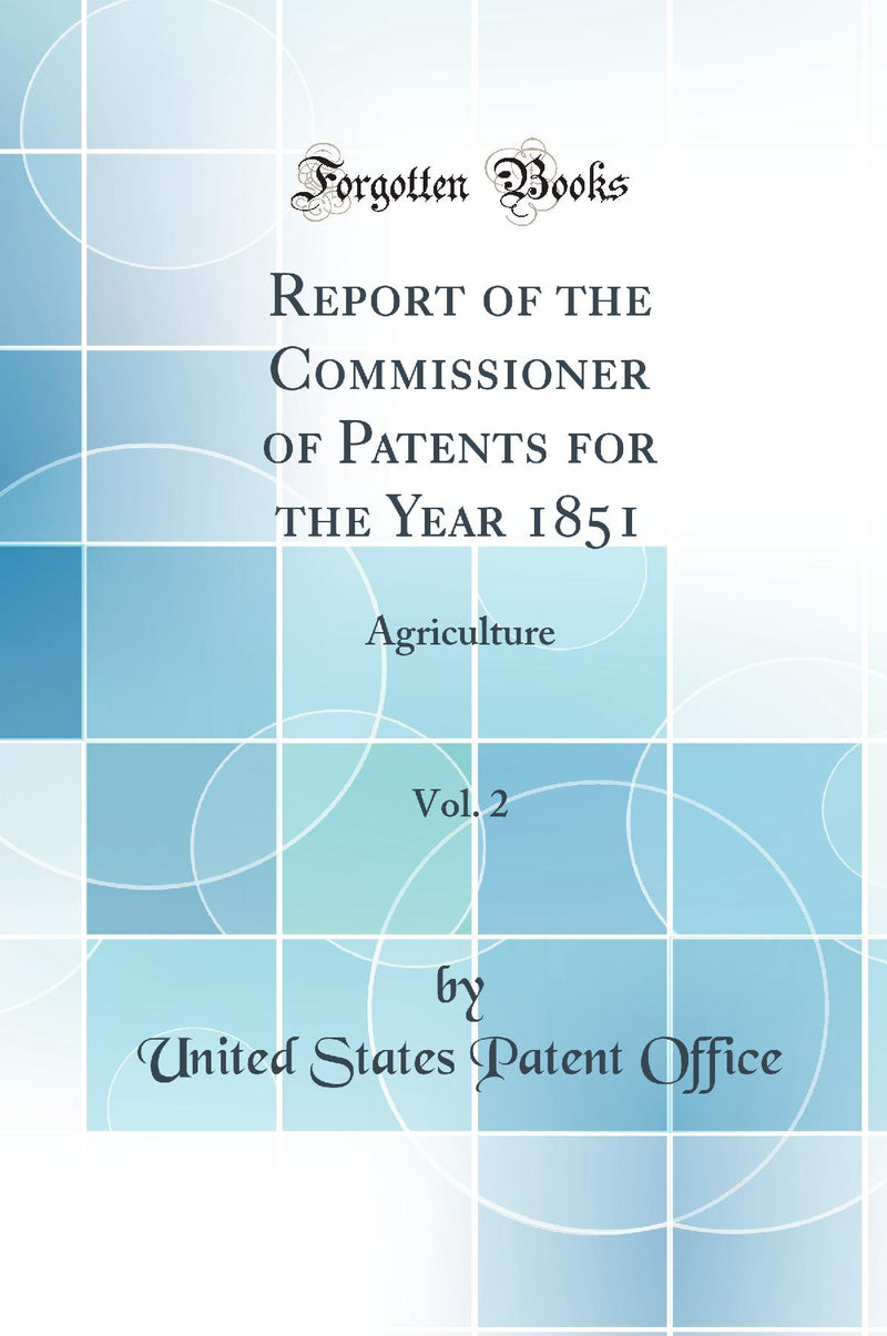 Report of the Commissioner of Patents for the Year 1851, Vol. 2: Agriculture (Classic Reprint)