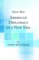 American Diplomacy in a New Era (Classic Reprint)