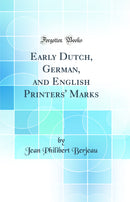Early Dutch, German, and English Printers'' Marks (Classic Reprint)