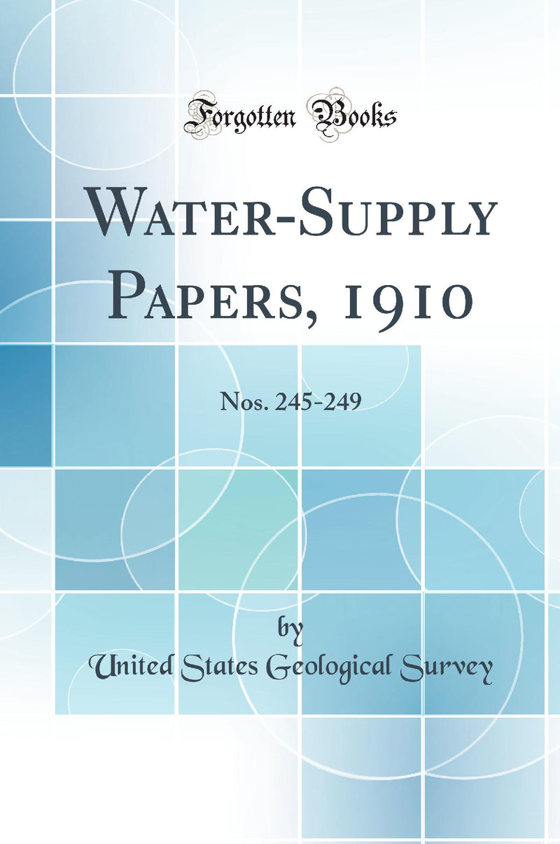 Water-Supply Papers, 1910: Nos. 245-249 (Classic Reprint)