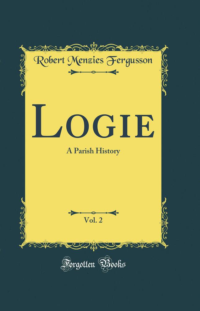 Logie, Vol. 2: A Parish History (Classic Reprint)