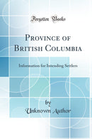 Province of British Columbia: Information for Intending Settlers (Classic Reprint)