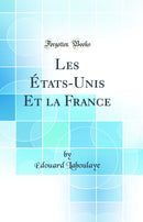 Les États-Unis Et la France (Classic Reprint)