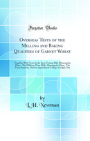 Overseas Tests of the Milling and Baking Qualities of Garnet Wheat: Together With Tests by the State Testing Mill, Minneapolis Minn., The Pillsbury Flour Mills, Minneapolis Minn., The Trent Institute, Ontario Agricultural College, Guelph, Ont