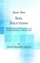 Soil Solutions: Their Nature and Functions, and the Classification of Alkali Lands (Classic Reprint)