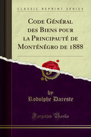 Code Général des Biens pour la Principauté de Monténégro de 1888 (Classic Reprint)
