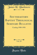 Southeastern Baptist Theological Seminary Bulletin, Vol. 29: Catalog 1980-1981 (Classic Reprint)