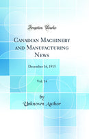 Canadian Machinery and Manufacturing News, Vol. 14: December 16, 1915 (Classic Reprint)
