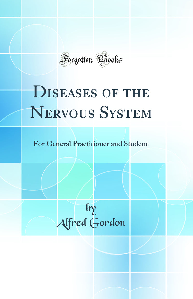 Diseases of the Nervous System: For General Practitioner and Student (Classic Reprint)