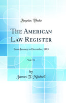The American Law Register, Vol. 31: From January to December, 1883 (Classic Reprint)