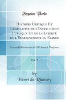 Histoire Critique Et Législative de l''Instruction Publique Et de la Liberté de l''Enseignement en France, Vol. 2: Depuis la Révolution de 1789 Jusqu''à Nos Jours (Classic Reprint)