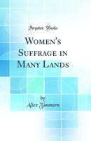 Women''s Suffrage in Many Lands (Classic Reprint)