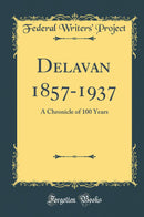 Delavan 1857-1937: A Chronicle of 100 Years (Classic Reprint)