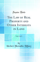 The Law of Real Property and Other Interests in Land, Vol. 2 of 3 (Classic Reprint)