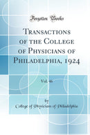Transactions of the College of Physicians of Philadelphia, 1924, Vol. 46 (Classic Reprint)