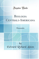 Biologia Centrali-Americana: Mammalia (Classic Reprint)