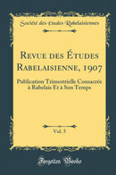 Revue des Études Rabelaisienne, 1907, Vol. 5: Publication Trimestrielle Consacrée à Rabelais Et à Son Temps (Classic Reprint)