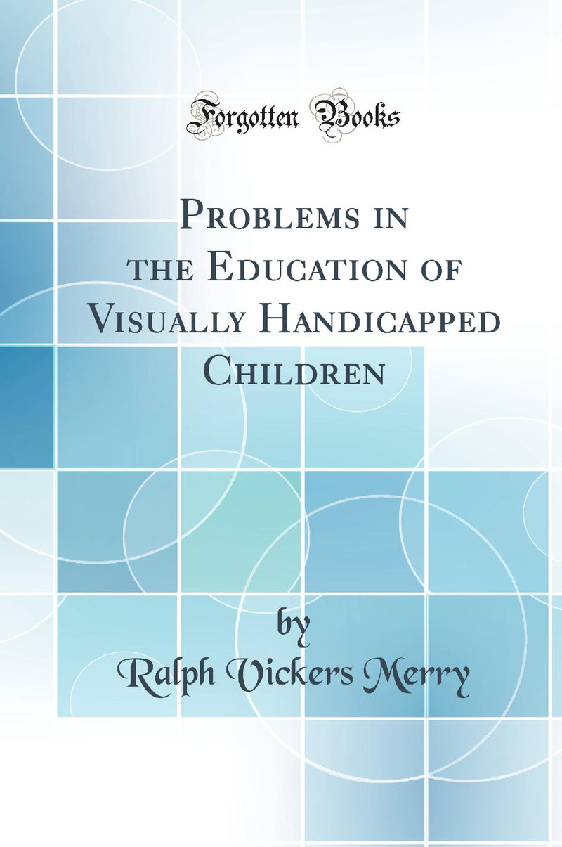 Problems in the Education of Visually Handicapped Children (Classic Reprint)