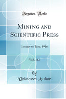 Mining and Scientific Press, Vol. 112: January to June, 1916 (Classic Reprint)
