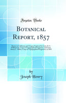 Botanical Report, 1857: Routes in California and Oregon Explored by Lieut. R. S. Williamson, Corps of Topographical Engineers, and Lieut. Henry L. Abbot, Corps of Topographical Engineers, in 1855 (Classic Reprint)