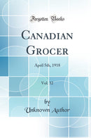 Canadian Grocer, Vol. 32: April 5th, 1918 (Classic Reprint)