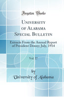 University of Alabama Special Bulletin, Vol. 27: Extracts From the Annual Report of President Denny; July, 1914 (Classic Reprint)