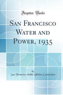 San Francisco Water and Power, 1935 (Classic Reprint)