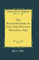 The Knickerbocker, or New-York Monthly Magazine, 1855, Vol. 46 (Classic Reprint)