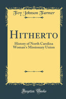 Hitherto: History of North Carolina Woman''s Missionary Union (Classic Reprint)
