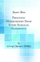 Prostatic Hypertrophy From Every Surgical Standpoint (Classic Reprint)