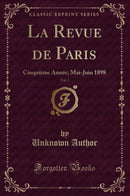 La Revue de Paris, Vol. 3: Cinquième Année; Mai-Juin 1898 (Classic Reprint)