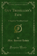 "Guy Tresillian's Fate: A Sequel to "Tresillian Court" (Classic Reprint)"