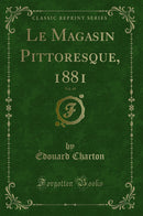 Le Magasin Pittoresque, 1881, Vol. 49 (Classic Reprint)