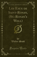 Les Eaux de Saint-Ronan, (St.-Ronan''s Well), Vol. 1 (Classic Reprint)