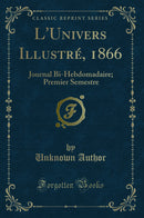 L''Univers Illustré, 1866: Journal Bi-Hebdomadaire; Premier Semestre (Classic Reprint)