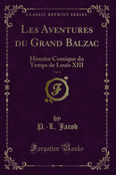 Les Aventures du Grand Balzac, Vol. 2: Histoire Comique du Temps de Louis XIII (Classic Reprint)