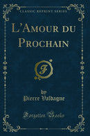 L''Amour du Prochain (Classic Reprint)